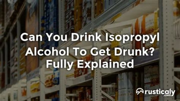 Can you drink isopropyl alcohol?