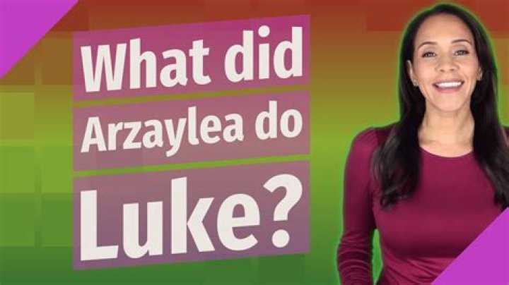 What did Arzaylea do Luke?
