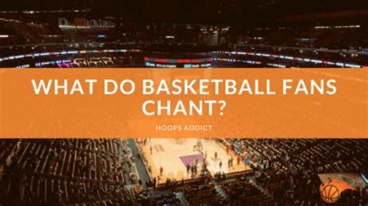 What do basketball fans chant?
