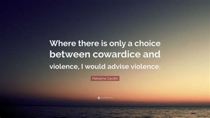 Where there is only a choice between cowardice and violence I would advise violence?