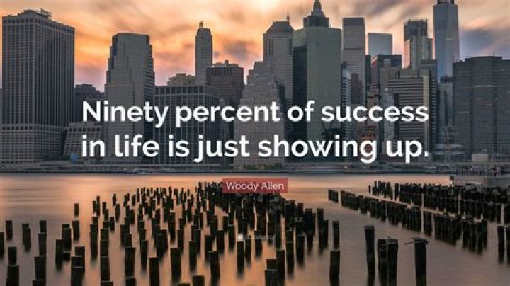 Who said half of success is just showing up?