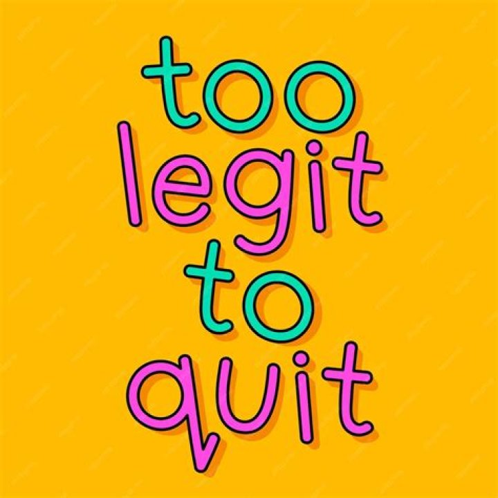 Who Said Too Legit to Quit?