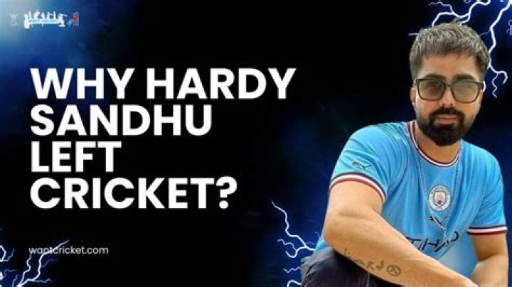 Why did Hardy Sandhu leave cricket?
